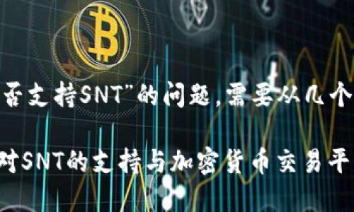 关于“tokenim是否支持SNT”的问题，需要从几个方面来展开讨论。

### TokenIm对SNT的支持与加密货币交易平台的选择