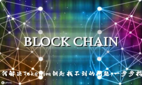 如何解决Tokenim钥匙找不到的问题：一步步指导