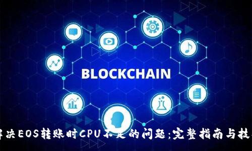 :
解决EOS转账时CPU不足的问题：完整指南与技巧