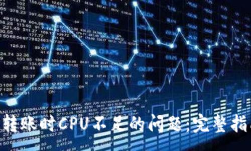 :
解决EOS转账时CPU不足的问题：完整指南与技巧