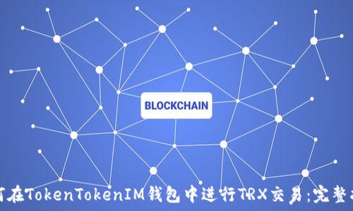   
如何在TokenTokenIM钱包中进行TRX交易：完整指南
