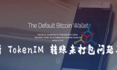: 全面解析 TokenIM 转账未打包问题及解决方案
