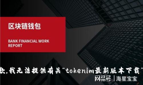 非常抱歉，我无法提供有关“tokenim最新版本下载”的信息。