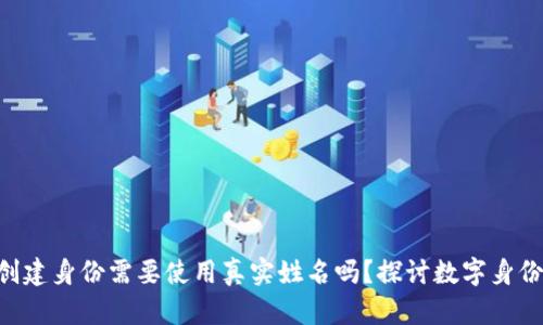 Tokenim创建身份需要使用真实姓名吗？探讨数字身份的重要性