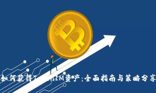 如何获得TokenIM资产：全面指南与策略分享