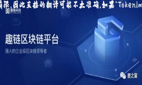 “Tokenim”这个词可能是一个拼写错误或是一个特定的品牌、术语或名字，所提供的信息有限，因此直接的翻译可能不太准确。如果“Tokenim”是指某个特定的概念、产品或公司，请提供更多的上下文，以便进行更准确的翻译和解释。

如果您需要“token”和“im”两个部分的翻译：
- “Token” 通常可以翻译为“令牌”或“代币”，在计算机科学和区块链领域经常使用。
- “im” 通常是“我”的缩写，或者视上下文可能表示其他意思。

如果您希望了解特定的内容或方面，请提供更多详细信息，我将乐意帮助您！