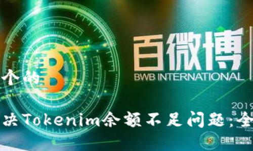 思考一个的

如何解决Tokenim余额不足问题：全面指南