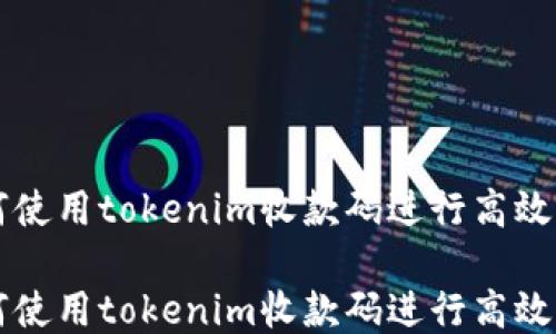 
如何使用tokenim收款码进行高效交易

如何使用tokenim收款码进行高效交易