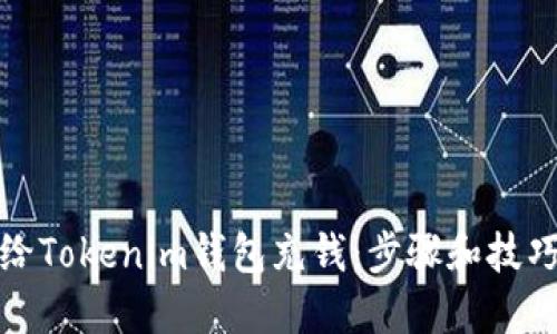 如何给Tokenim钱包充钱：步骤和技巧详解