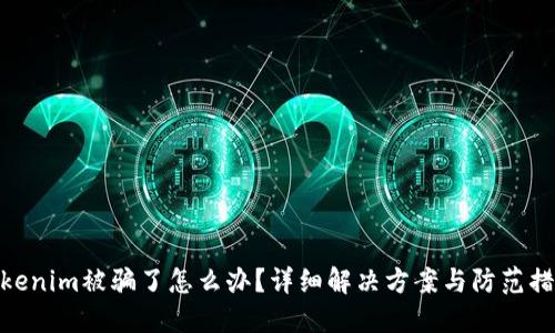 Tokenim被骗了怎么办？详细解决方案与防范措施