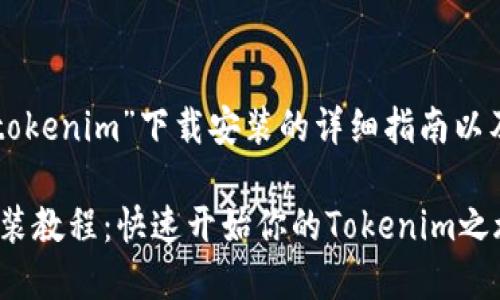 Text以下是有关“tokenim”下载安装的详细指南以及相关问题的解答。

Tokenim下载与安装教程：快速开始你的Tokenim之旅