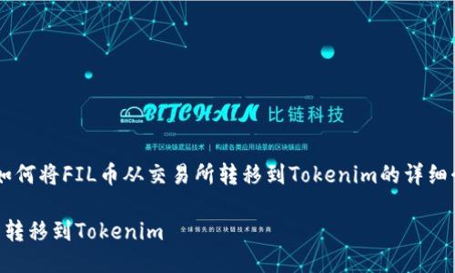 很高兴为您提供关于如何将FIL币从交易所转移到Tokenim的详细介绍。请参见以下结构。

如何将FIL币从交易所转移到Tokenim