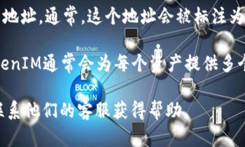 要查找在TokenIM中的地址，您可以按照以下步骤进行操作：

1. **打开TokenIM应用**：确保您已经安装并打开了TokenIM钱包。

2. **登录到您的账户**：使用您的账户凭据登录到TokenIM。

3. **找到钱包首页**：登录后，您将会看到钱包的首页，其中列出了您的所有资产。

4. **选择对应的资产**：在首页，选择您想查看地址的特定资产（例如，比特币、以太坊等）。

5. **查看地址**：在所选资产的详细页面中，您会找到与该资产相关的地址。通常，这个地址会被标注为“地址”或“接收地址”。您可以复制这个地址，用于接收转账或其他用途。

6. **生成新的地址**：如果需要，您也可以选择生成新的接收地址，TokenIM通常会为每个资产提供多个地址，以便用户管理。

如果您在操作中遇到任何问题，可以查阅TokenIM的官方网站或直接联系他们的客服获得帮助。