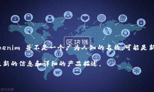 Tokenim 是一种与区块链技术相关的产品或服务，但具体软件的概念可能需要进一步定义。Tokenim 并不是一个广为人知的名称，可能是新兴的项目或特定公司的软件。根据名称推测，它可能涉及到代币化（tokenization）相关的应用。

如果你指的是 Tokenim 的特定软件或服务，建议查阅其官方网站或相关的科技新闻，以获取最新的信息和详细的产品描述。

如需更多信息，提供更多上下文会有助于进行深入探讨。