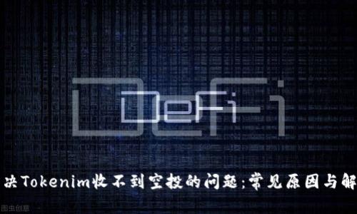 如何解决Tokenim收不到空投的问题：常见原因与解决方案