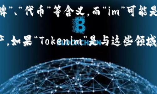“Tokenim”并不是一种在中文或英文中常见的词汇。如果我们把这个词拆分来看，“token”通常在英语中有“令牌”、“代币”等含义，而“im”可能是“immediate”的缩写，或者在某些上下文中代表“images”（图片）。然而，具体的意思可能依赖于其出现的语境。

在区块链及加密货币的领域，“token”是一个常见术语，指代一种可以在网络上交换并用于特定功能的数字资产。如果“Tokenim”是与这些领域相关的术语，它可能表示某种特定类型的数字代币或相关技术。

如果您能提供更多的上下文或信息，将有助于更好地理解“Tokenim”的含义和用途。