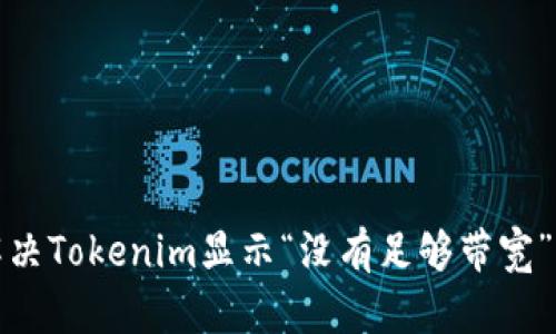 如何解决Tokenim显示“没有足够带宽”的问题