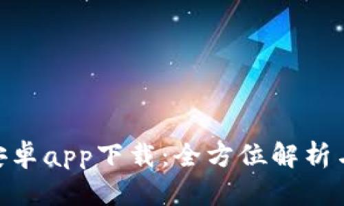 Tokenim安卓app下载：全方位解析与用户指南