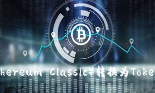 如何将以太经典（Ethereum Classic）转换为Tokenim钱包的详细指南