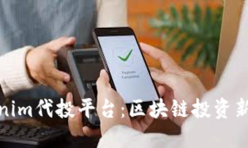 Tokenim代投平台：区块链投资新选择