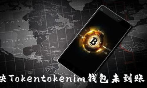   
如何解决Tokentokenim钱包未到账的问题？