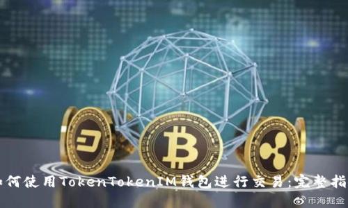如何使用TokenTokenIM钱包进行交易：完整指南