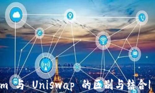 
深入解析 Tokenim 与 Uniswap 的区别与结合| DeFi 生态的未来