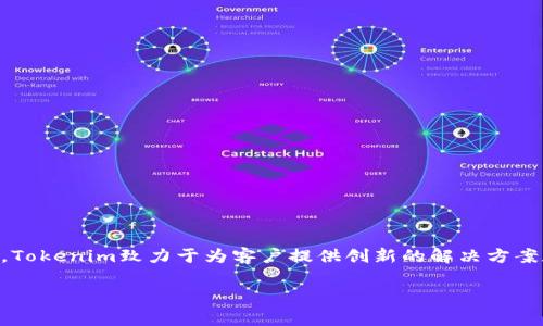 Tokenim是一家专注于区块链和加密货币领域的公司，提供一系列服务，包括数字资产管理、区块链开发和咨询服务。通过采用最新的技术，Tokenim致力于为客户提供创新的解决方案和产品，以满足日益增长的数字经济需求。该公司对区块链技术的深刻理解和对金融市场的敏锐洞察，帮助它在行业内建立了良好的声誉。

如果你有更具体的问题或者想了解Tokenim的特定服务或产品，请告诉我，我会尽量提供更详细的信息。