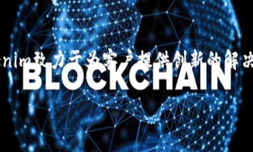 Tokenim是一家专注于区块链和加密货币领域的公司，提供一系列服务，包括数字资产管理、区块链开发和咨询服务。通过采用最新的技术，Tokenim致力于为客户提供创新的解决方案和产品，以满足日益增长的数字经济需求。该公司对区块链技术的深刻理解和对金融市场的敏锐洞察，帮助它在行业内建立了良好的声誉。

如果你有更具体的问题或者想了解Tokenim的特定服务或产品，请告诉我，我会尽量提供更详细的信息。