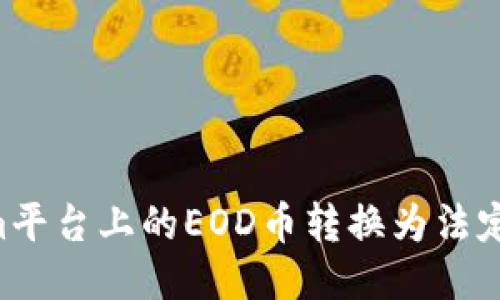 如何将Tokenim平台上的EOD币转换为法定货币：全面指南