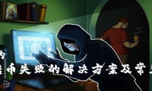 思考一个的  
tokenim转币失败的解决方案及常见问题解析