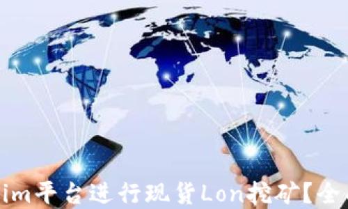 
如何在Tokenim平台进行现货Lon挖矿？全面攻略与技巧