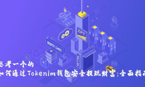 思考一个的  
如何通过Tokenim钱包安全提现财富：全面指南