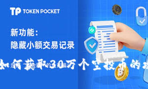 Tokenim空投：如何获取30万个空投币的攻略与注意事项