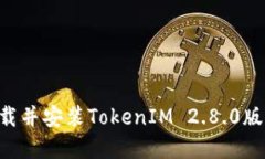 如何安全下载并安装TokenIM 2.8.0版本：完整指南