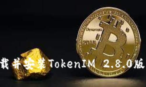 如何安全下载并安装TokenIM 2.8.0版本：完整指南