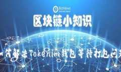 如何解决Tokenim钱包等待打包问题