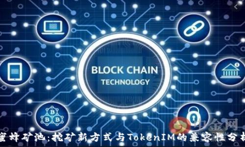   
蜜蜂矿池：挖矿新方式与TokenIM的兼容性分析