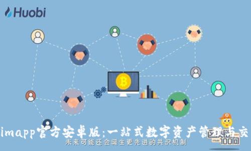 :
Tokenimapp官方安卓版：一站式数字资产管理与交易平台