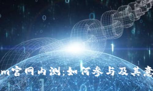 Tokenim官网内测：如何参与及其意义解析