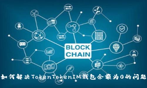 如何解决TokenTokenIM钱包余额为0的问题
