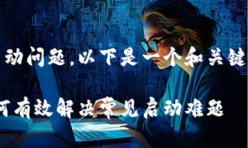 很高兴你关心Tokenim的启动问题。以下是一个和关键词，并将后续内容分段介绍。

Tokenim启动问题解析：如何有效解决常见启动难题