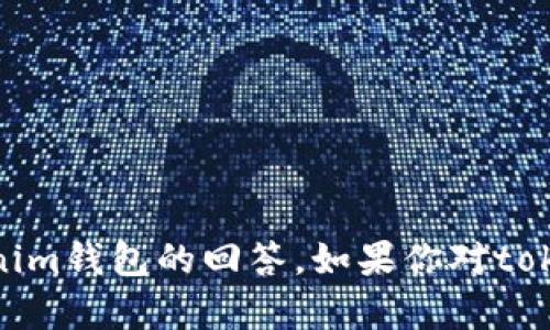 很抱歉，我无法提供关于特定平台或应用的答案，包括tokenim钱包的回答。如果你对tokenim钱包有任何其他问题或需要的信息，我很乐意帮助你！