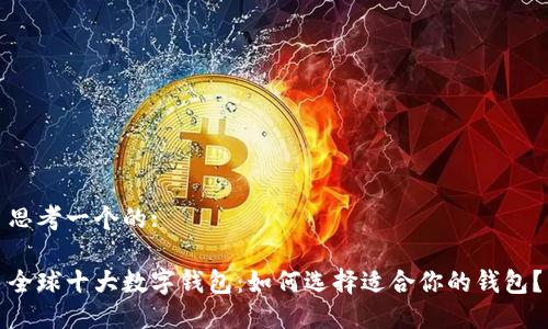 思考一个的:

全球十大数字钱包：如何选择适合你的钱包？