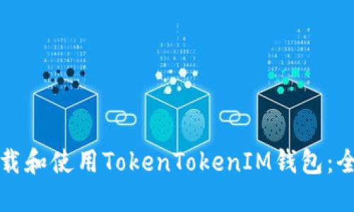 如何下载和使用TokenTokenIM钱包：全面指南