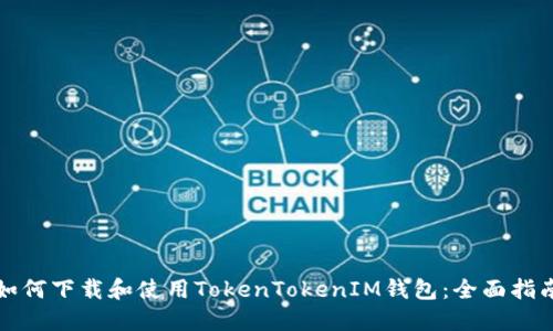 如何下载和使用TokenTokenIM钱包：全面指南