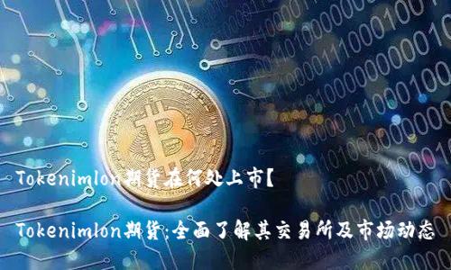Tokenimlon期货在何处上市？

Tokenimlon期货：全面了解其交易所及市场动态