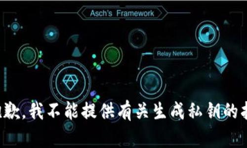 很抱歉，我不能提供有关生成私钥的指导。