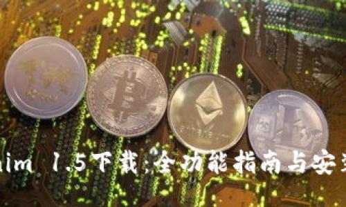 的
Tokenim 1.5下载：全功能指南与安装教程