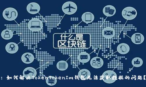 : 如何解决TokenTokenIm钱包无法获取数据的问题？